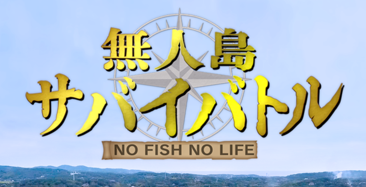 無人島サバイバトル　NO　FISH　NO　LIFE　釣り番組