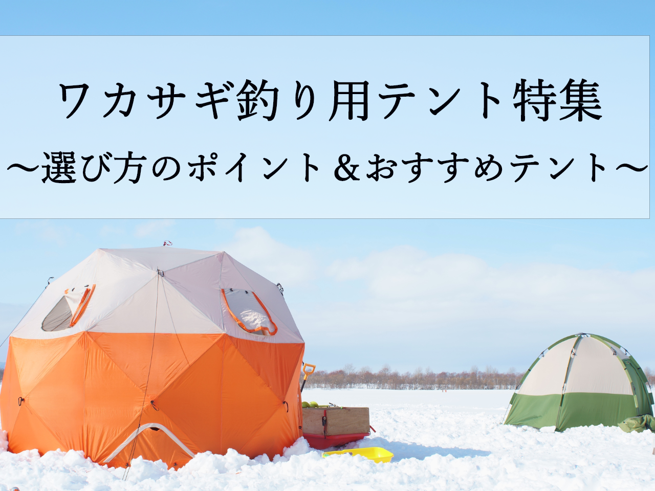 ワカサギ釣り用テント特集！種類や選び方、人気ブランドのおすすめテントをご紹介