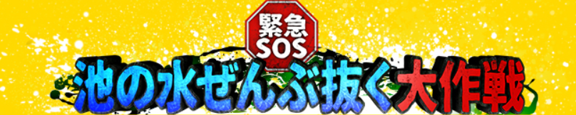 緊急SOS！池の水ぜんぶ抜く大作戦　釣り番組